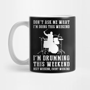 Dont's ask me what i'm doing this weekend i'm drumming this weekend next weekend, every weekend Mug